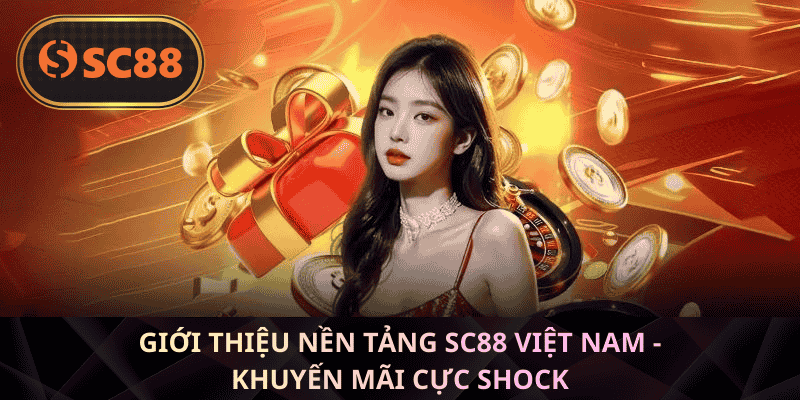 Giới Thiệu Nền Tảng SC88 Việt Nam - Khuyến mãi cực shock
